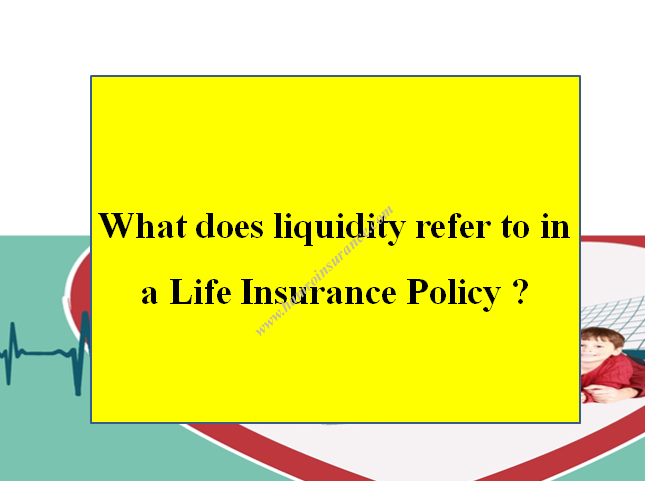 What does liquidity refer to in a Life Insurance Policy?