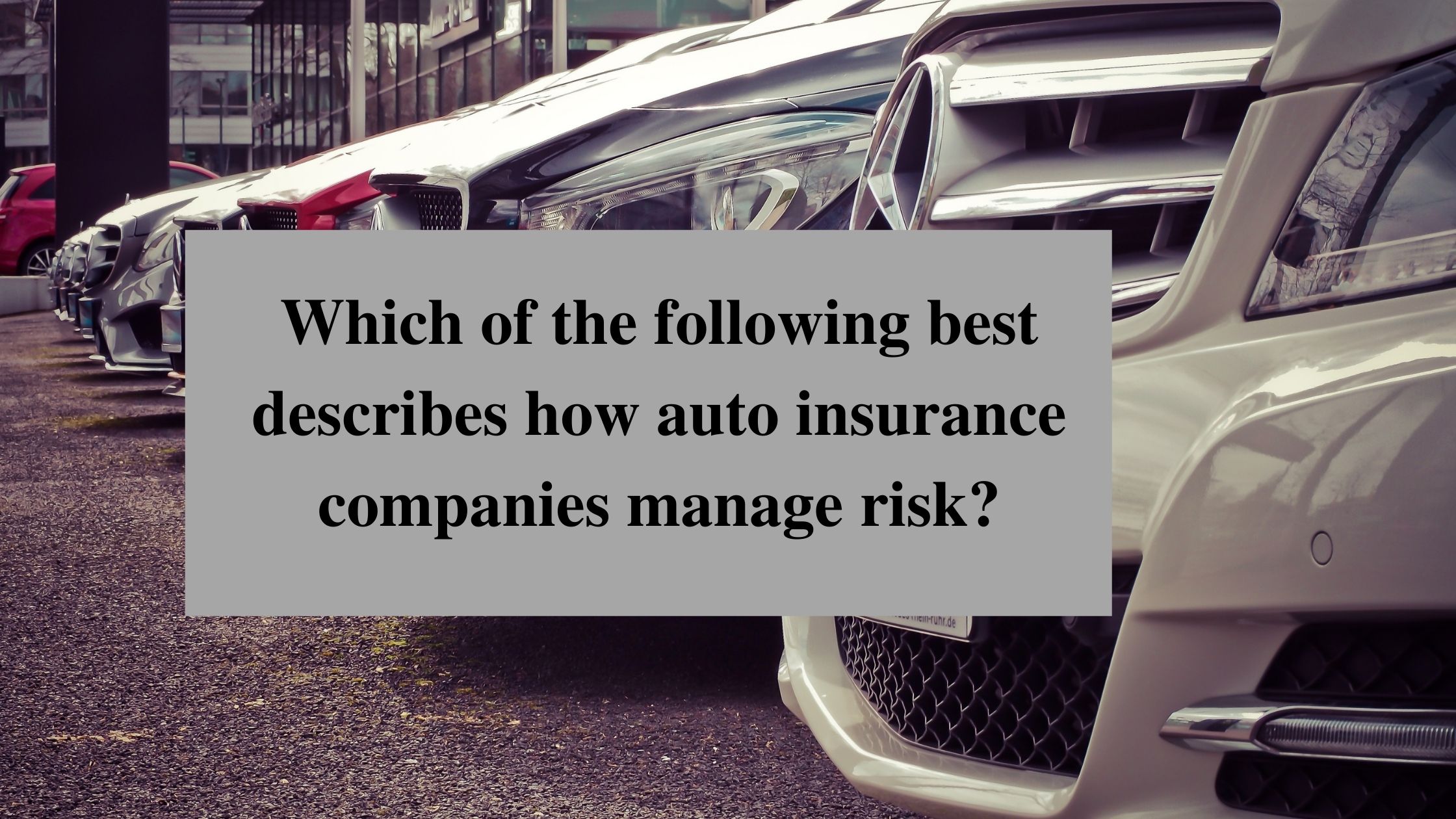 Which of the following best describes how auto insurance companies manage risk?