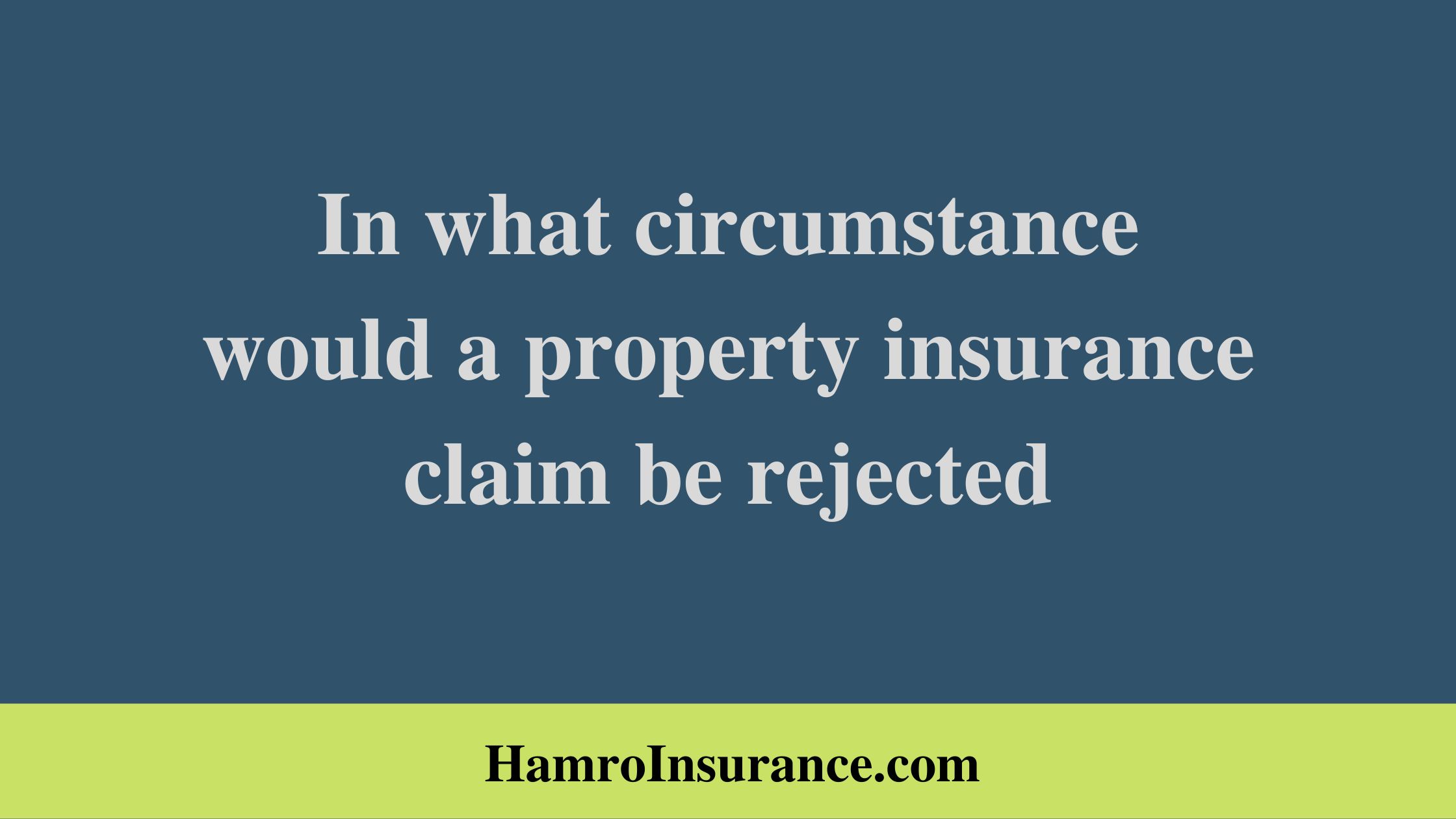 In what circumstance would a property insurance claim be rejected